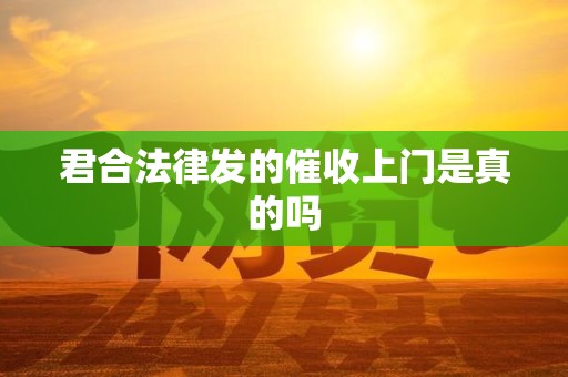 君合法律发的催收上门是真的吗