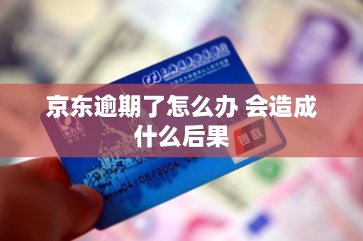 京东逾期了怎么办 会造成什么后果