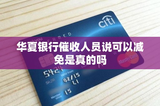 华夏银行催收人员说可以减免是真的吗