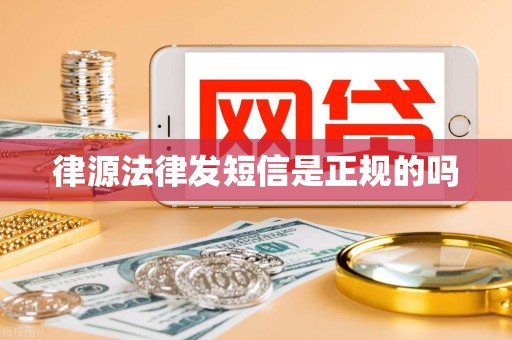 律源法律发短信是正规的吗 律源法律发短信是正规的吗