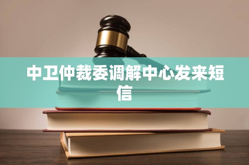 中卫仲裁委调解中心发来短信