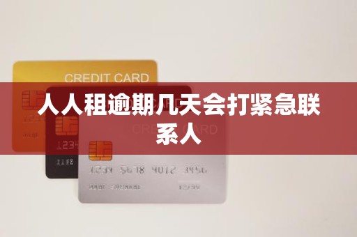 人人租逾期几天会打紧急联系人 人人租逾期几天会打紧急联系人