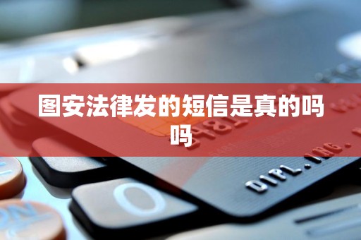 图安法律发的短信是真的吗吗 图安法律发的短信是真的吗吗