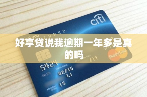 好享贷说我逾期一年多是真的吗 好享贷说我逾期一年多是真的吗