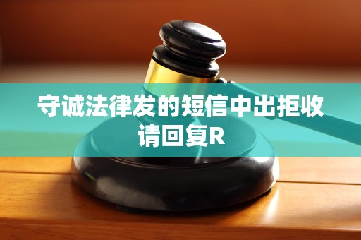 守诚法律发的短信中出拒收请回复R