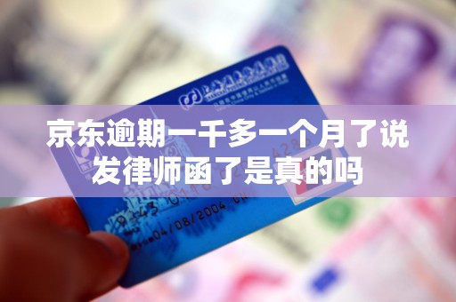京东逾期一千多一个月了说发律师函了是真的吗