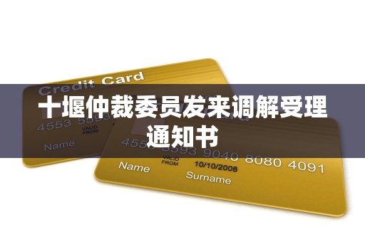 十堰仲裁委员发来调解受理通知书