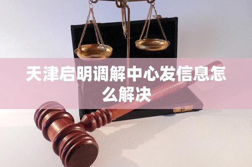 天津启明调解中心发信息怎么解决