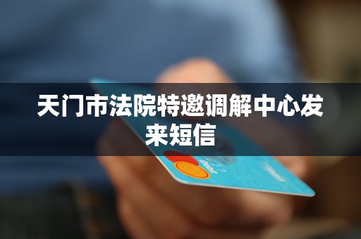 天门市法院特邀调解中心发来短信
