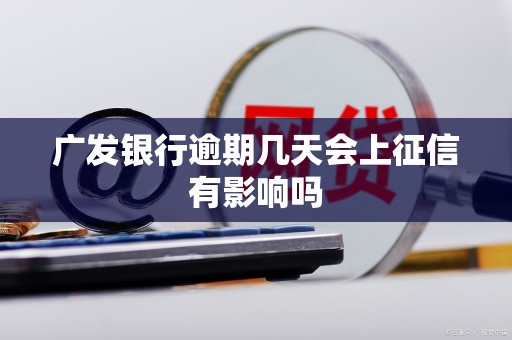 广发银行逾期几天会上征信有影响吗