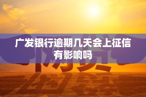 广发银行逾期几天会上征信有影响吗