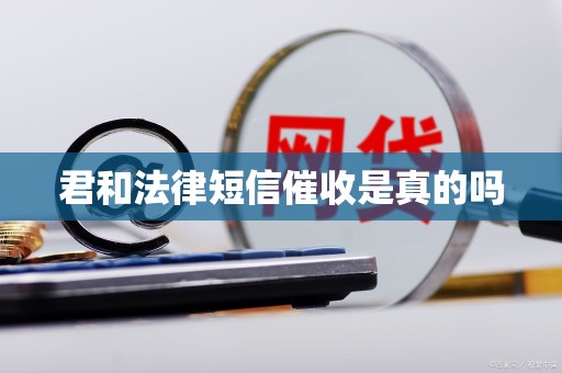 君和法律短信催收是真的吗