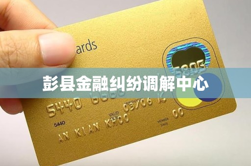 彭县金融纠纷调解中心