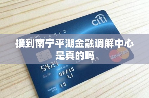 接到南宁平湖金融调解中心是真的吗