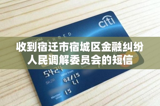 收到宿迁市宿城区金融纠纷人民调解委员会的短信