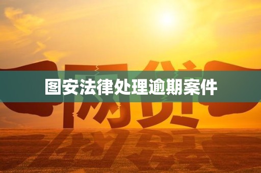 图安法律处理逾期案件