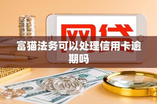 富猫法务可以处理信用卡逾期吗
