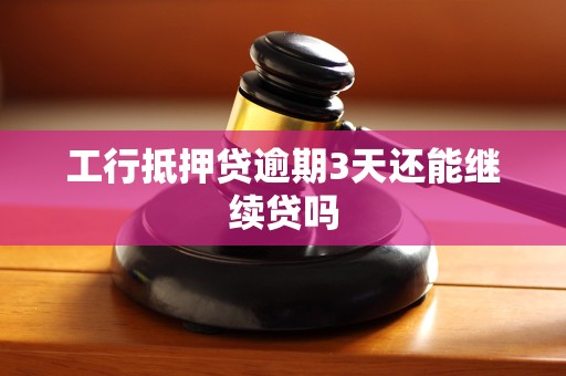 工行抵押贷逾期3天还能继续贷吗