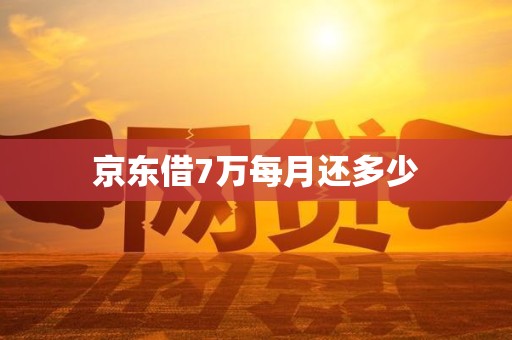 京东借7万每月还多少
