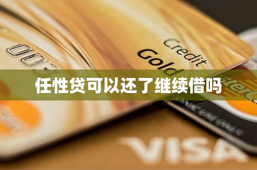 任性贷可以还了继续借吗 任性贷可以还了继续借吗