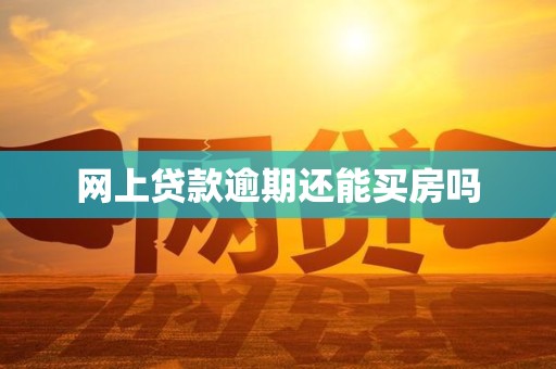 网上贷款逾期还能买房吗 网上贷款逾期还能买房吗