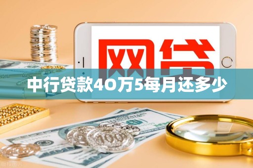 中行贷款4O万5每月还多少 中行贷款4O万5每月还多少