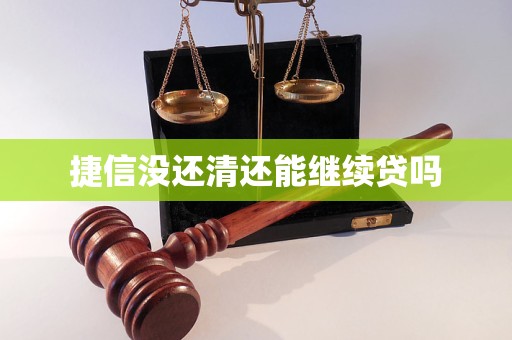 捷信没还清还能继续贷吗 捷信没还清还能继续贷吗