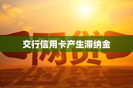 交行信用卡产生滞纳金