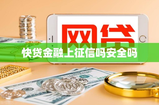 快贷金融上征信吗安全吗 快贷金融上征信吗安全吗