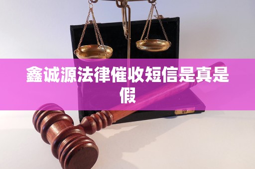 鑫诚源法律催收短信是真是假