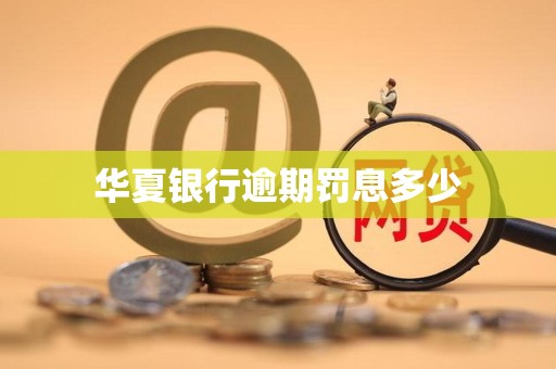 华夏银行逾期罚息多少