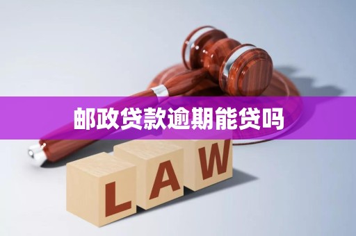 邮政贷款逾期能贷吗 邮政贷款逾期能贷吗