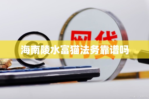 海南陵水富猫法务靠谱吗 海南陵水富猫法务靠谱吗