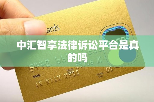 中汇智享法律诉讼平台是真的吗 中汇智享法律诉讼平台是真的吗