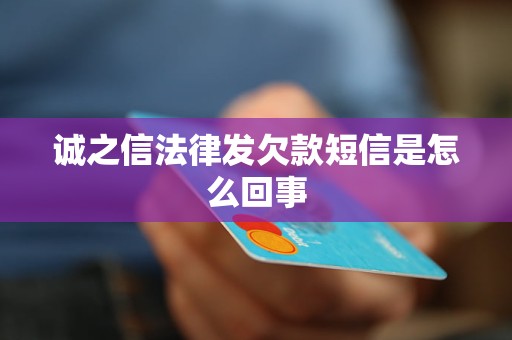 诚之信法律发欠款短信是怎么回事 诚之信法律发欠款短信是怎么回事