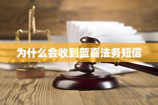 为什么会收到蓝嘉法务短信 为什么会收到蓝嘉法务短信