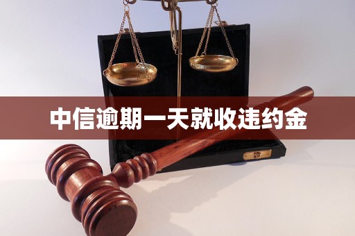 中信逾期一天就收违约金 中信逾期一天就收违约金