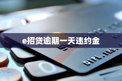 e招贷逾期一天违约金