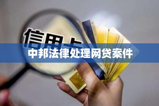 中邦法律处理网贷案件 中邦法律处理网贷案件
