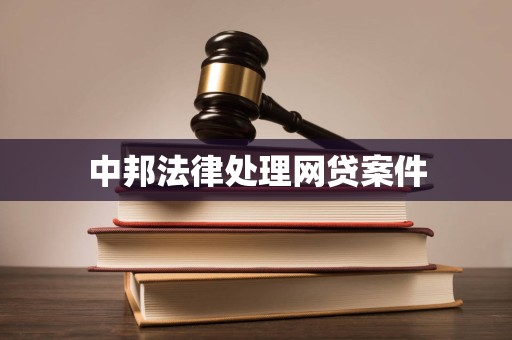 中邦法律处理网贷案件 中邦法律处理网贷案件