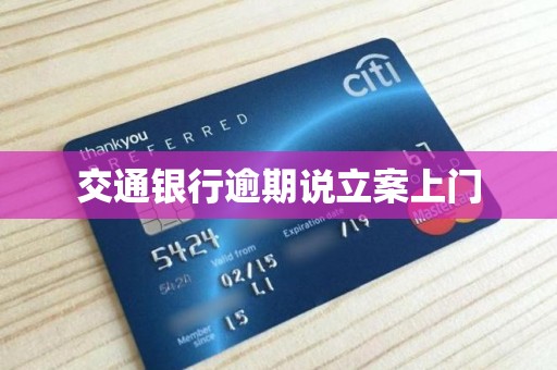 交通银行逾期说立案上门 交通银行逾期说立案上门