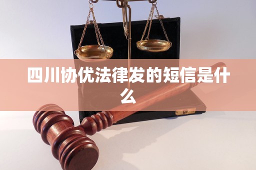 四川协优法律发的短信是什么 四川协优法律发的短信是什么