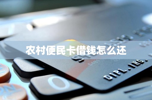 农村便民卡借钱怎么还 农村便民卡借钱怎么还