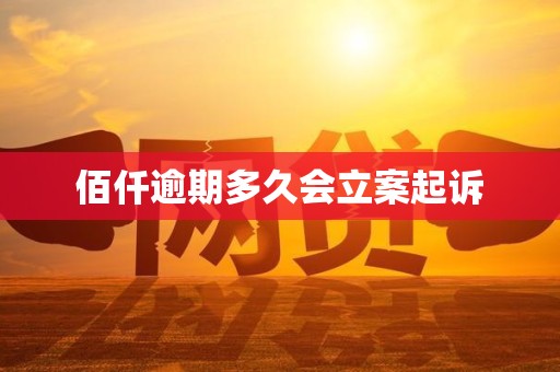 佰仟逾期多久会立案起诉