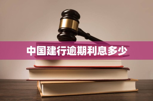中国建行逾期利息多少 中国建行逾期利息多少