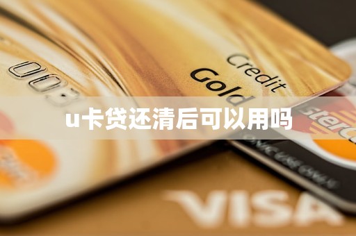 u卡贷还清后可以用吗
