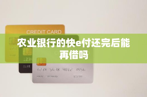 农业银行的快e付还完后能再借吗