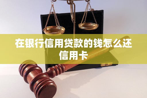 在银行信用贷款的钱怎么还信用卡