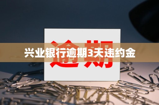 兴业银行逾期3天违约金