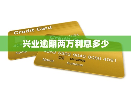 兴业逾期两万利息多少